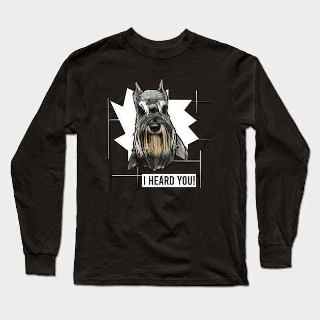 Funny Miniature Schnauzer I Heard You Long Sleeve T-Shirt by whyitsme